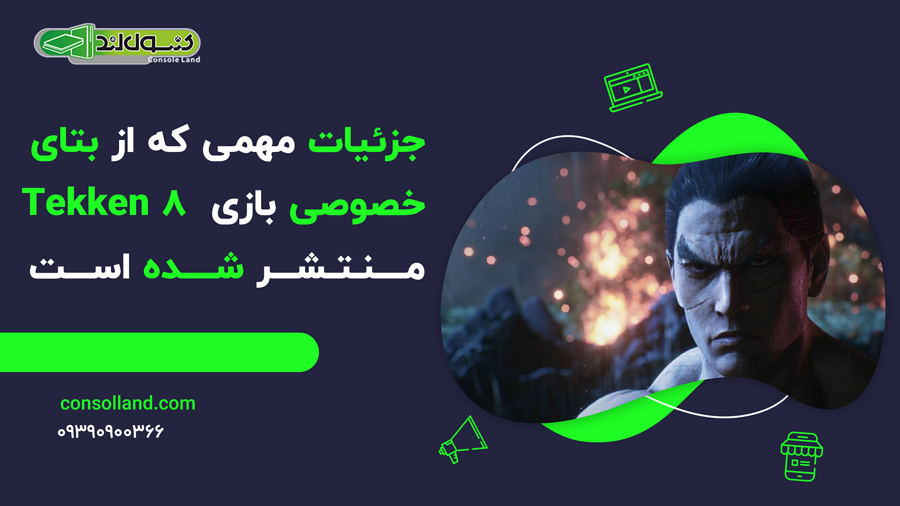 جزئیات مهمی که از بتای خصوصی بازی Tekken 8 منتشر شده‌است
