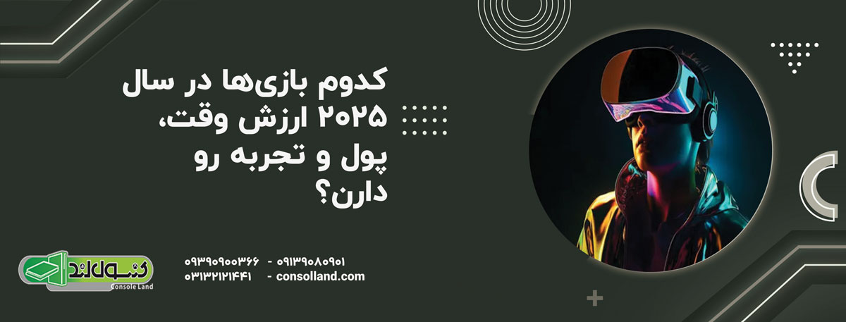 کدوم بازی‌ها در سال ۲۰۲۵ ارزش وقت، پول و تجربه رو دارن؟