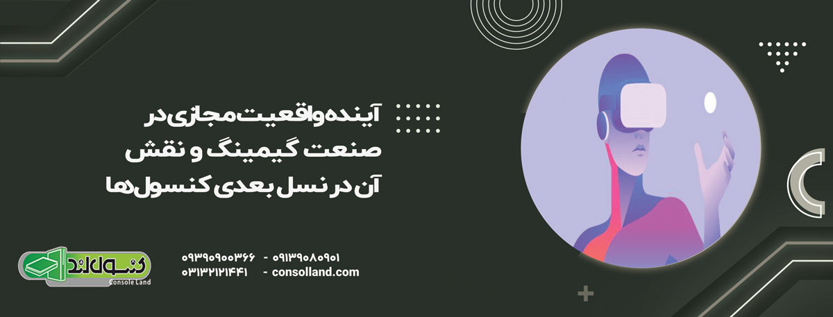 آینده واقعیت مجازی در صنعت گیمینگ و نقش آن در نسل بعدی کنسول‌ها