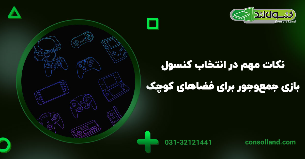 نکات مهم در انتخاب کنسول بازی جمع‌وجور برای فضاهای کوچک