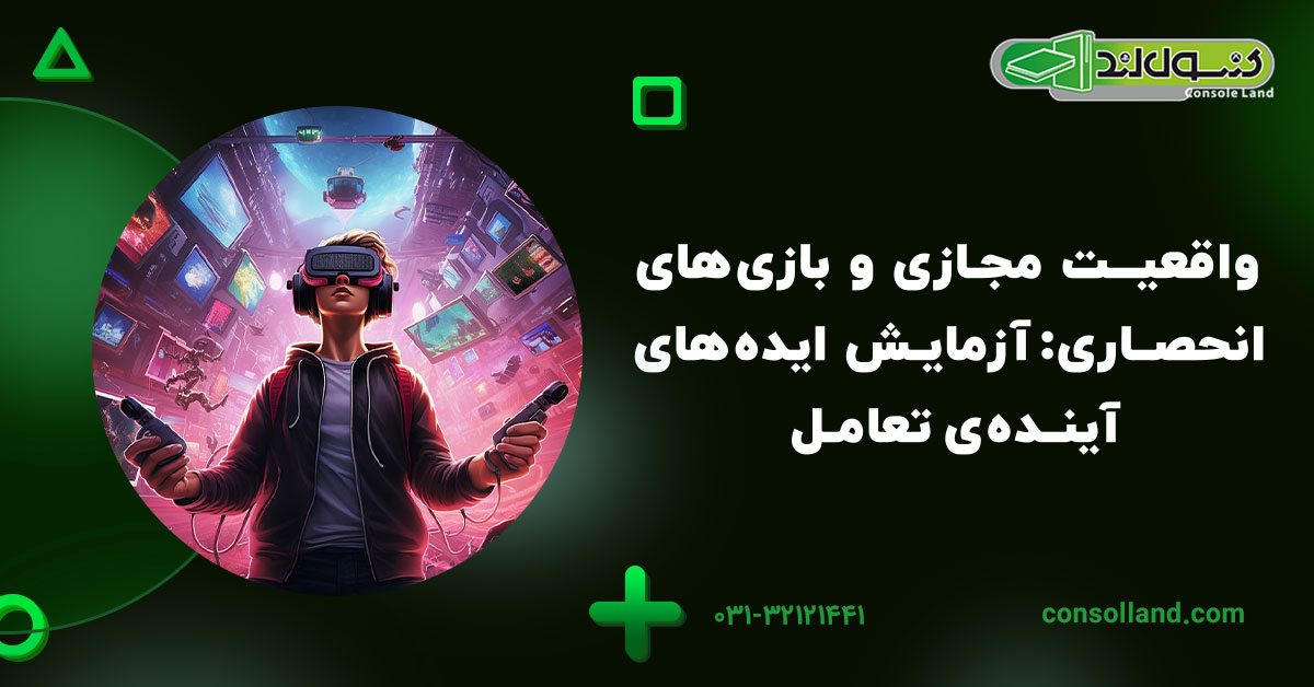 واقعیت مجازی و بازیهای انحصاری: آزمایش ایدههای آیندهی تعامل