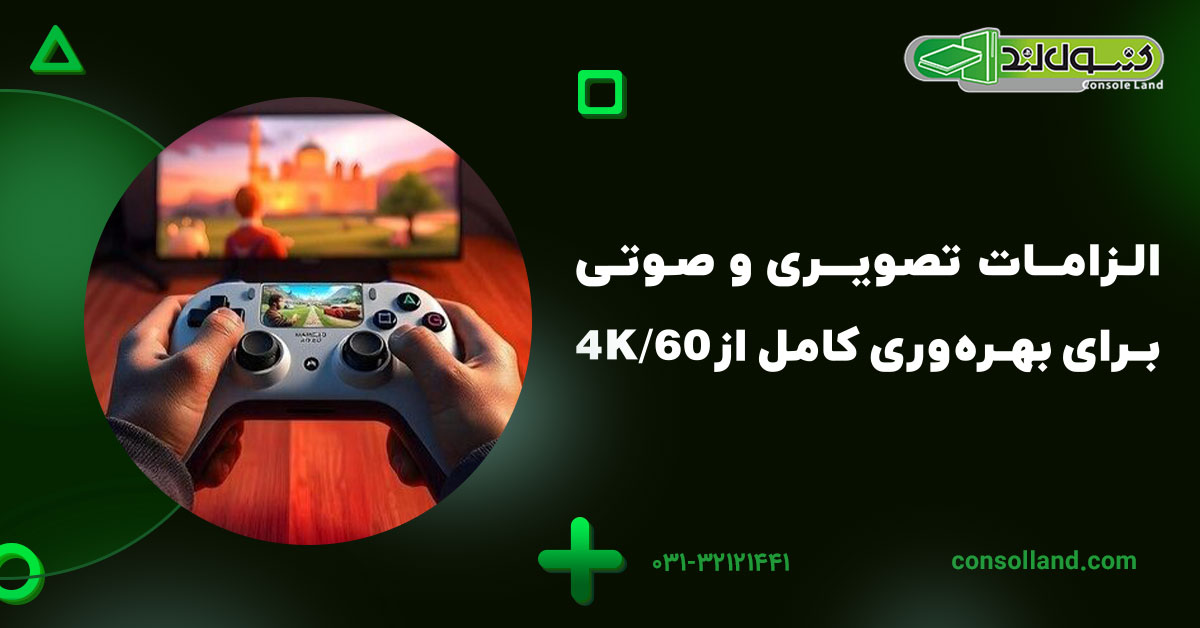 الزامات تصویری و صوتی برای بهرهوری کامل از 4K/60