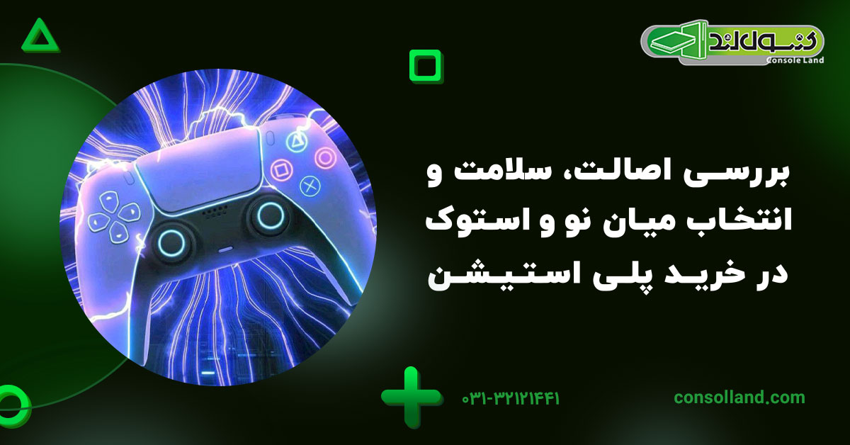 بررسی اصالت، سلامت و انتخاب میان نو و استوک در خرید پلی استیشن